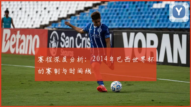 赛程深度分析：2014年巴西世界杯的赛制与时间线