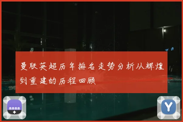 曼联英超历年排名走势分析从辉煌到重建的历程回顾